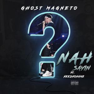 Nah Saying (feat. ghost magneto) [Explicit]