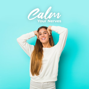 Calm Your Nerves – Compilation of New Age Music for Relax, Stress Relief, Cure Anxiety, Feel Better