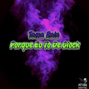 Toma Rola - Porque Eu To De Glock (Explicit)