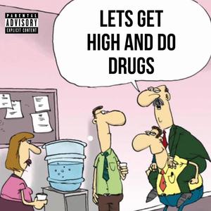 lets get high and do ***** (Explicit)