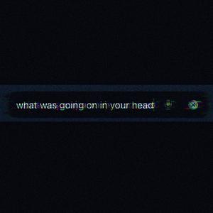 what was going on in your head