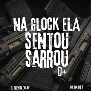 NA GLOCK ELA SENTOU, SARROU D+ (Explicit)