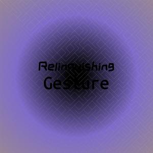 Relinquishing Gesture