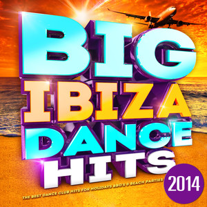 Big Ibiza Dance Hits 2014 - The Best Dance Club Hits for Holidays Bbq's & Beach Parties