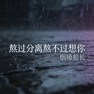 烟嗓船长 - 熬过分离熬不过想你