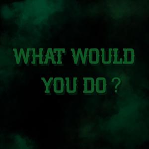 What Would You Do (Explicit)