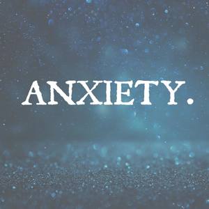 ANXIETY.