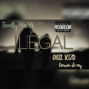 Ilegal (feat. Obel Rizo Corazon de Rey ) [Explicit]