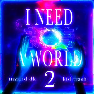 I Need A World 2 (Explicit)
