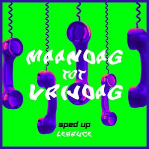 Maandag tot vrijdag (Sped Up)