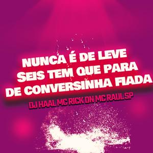 Nunca É De Leve Seis Tem Que Para De Conversinha Fiada (feat. Mc Raul Sp & Mc Rick Dn) (Explicit)