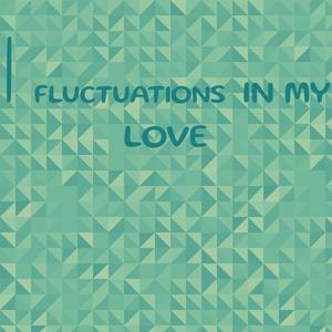 I fluctuations in my love