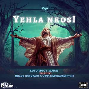 Yehla Nkosi. (feat. Vido Umnganiwethu, Koyo Moc & Wakhe)
