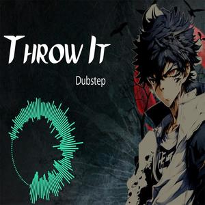 Throw It (Dubstep) [Explicit]