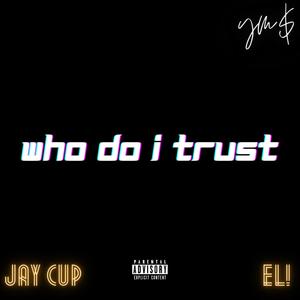 Who Do I Trust (feat. EL! & Jay Cup) [Explicit]