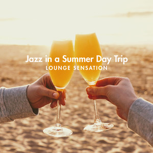 Jazz in a Summer Day Trip: Lounge Sensation - Simply Magic, Very Good Selection & Lazy Weekend, Relaxing and Stress Relief