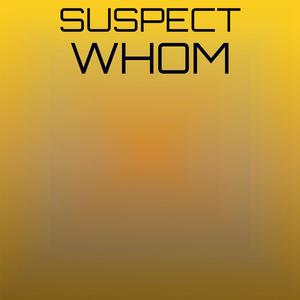 Suspect Whom