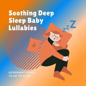 Soothing Deep Sleep Baby Lullabies: Goodnight Songs to Go to Sleep