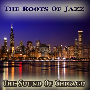 The Sound of Chicago: The Roots of Jazz