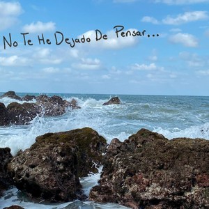 No Te He Dejado De Pensar…