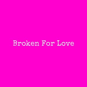 Broken For Love