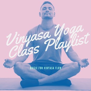 Vinyasa Yoga Class Playlist: Yoga Music for Vinyasa Flow, Songs for Deep Breathing