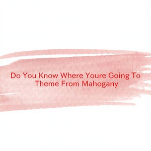 Do You Know Where You're Going To (Instrumental version originally performed by Diana Ross)