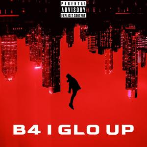 B4 I GLO UP (Explicit)