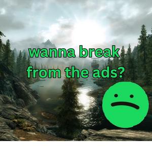 wanna break from the ads?