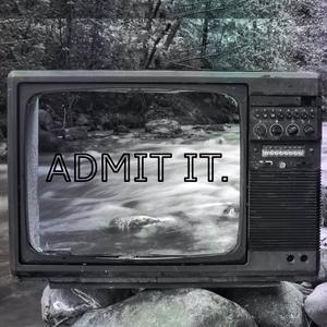 ADMIT IT. (Explicit)