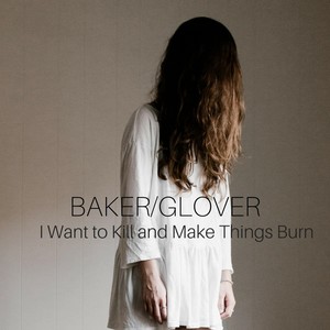 Baker - I Want to Kill and Make Things Burn