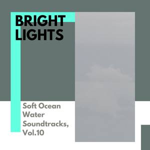 Bright Lights - Soft Ocean Water Soundtracks, Vol.10