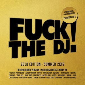 F**k The DJ! Gold Edition - Summer 2K15 (Mixed by Christopher S)