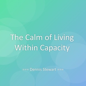 The Calm of Living Within Capacity