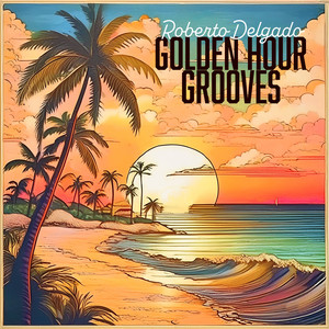 Golden Hour Grooves - Cocktails & Easy Listening with Roberto Delgado