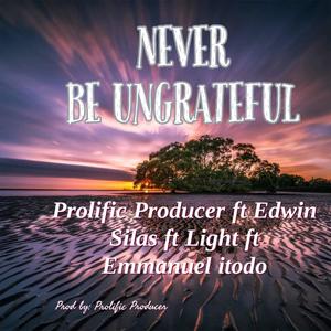 NEVER BE UNGRATEFUL (feat. Edwin Silas, Light Juan & Emmanuel Itodo)