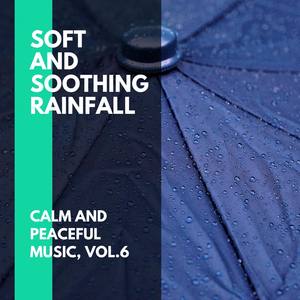Soft and Soothing Rainfall - Calm and Peaceful Music, Vol.6