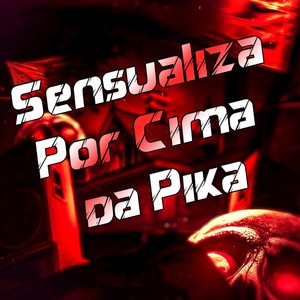 Sensualiza por Cima da Pika (Explicit)