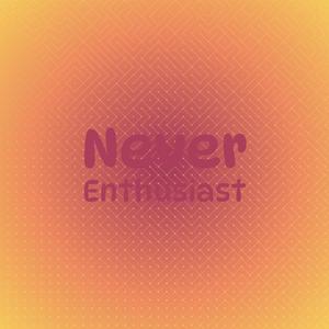 Never Enthusiast