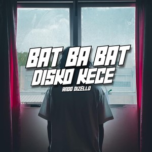 BAT BA BAT DISKO KECE