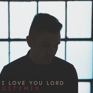 I Love You Lord (City MIX)