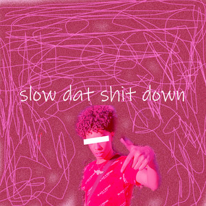 Slow Dat **** Down