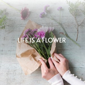 Life Is a Flower