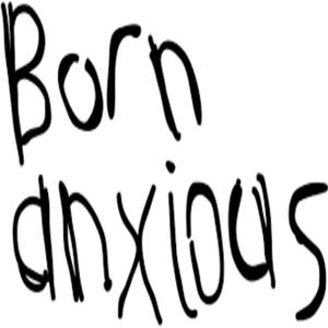 Born Anxious (Explicit)