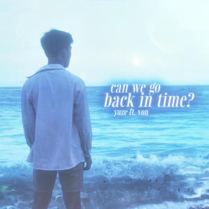 can we go back in time? (feat. Von)