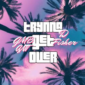 Trynna Get Over (feat. Dfisher) [Explicit]