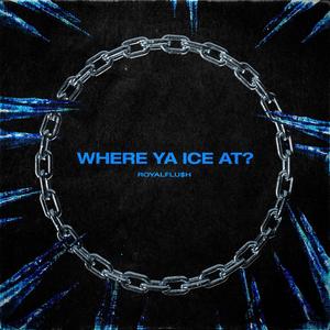 WHERE YA ICE AT?