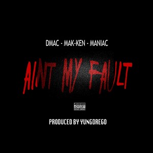 Aint My Fault (feat. Mak-Ken & Maniac) - Single [Explicit]