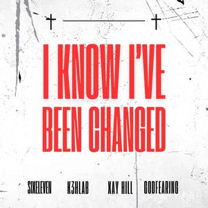 I Know I've Been Changed (feat. Xay Hill & GodFearin)