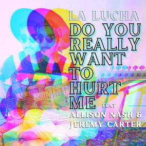 Do You Really Want To Hurt Me? (feat. Allison Nash & Jeremy Carter)